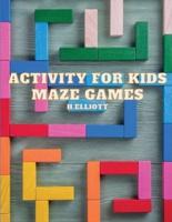 ACTIVITY FOR KIDS MAZE GAMES: Fun Mazes Games For Kids, Games Puzzles, Activity Book 4-6, 6-8 For Boys &amp; Girls