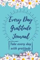 Every Day Gratitude Journal: Amazing Gratitude Journal for Women, Men &amp; Young Adults   5 Minutes a Day to Develop Gratitude, Grateful Every Day, Living Life as a Gift, Good Days Start With Gratitude.