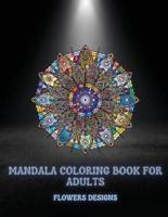 Mandala Coloring Book For Adults Flowers Designs: Beautiful Mandalas Designed For Relaxation And Stress Relief (Coloring Book for Adults)