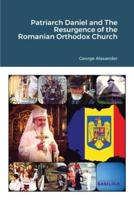 Patriarch Daniel and The Resurgence of the Romanian Orthodox Church