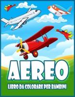 Aereo Libro Da Colorare Per Bambini: Incredibile Libro Da Colorare Per Bambini e Ragazzi Con Aeroplani, Elicotteri, Caccia a Reazione e Altro Ancora