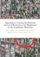 Appendices: Tracing My Paternal Ancestral Roots from the Illegitimate to the Legitimate: Blake, Graham, Allwood, & Harrison (Volume 1): Memorializing the Dearly Departed and Honouring the Living
