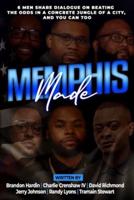 Memphis Made: 6 Men Share Dialogue on Beating the Odds in a Concreate Jungle of a City, and You Can Too