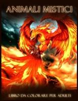 Animali Mistici: Bellissimo Libro da Colorare Fantasy per Adulti, con Animali Mitici, Fenice, Unicorno, Drago, Sirene, Centauro (Disegni Animali Antistress)