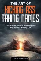 The Art of Kicking Ass & Taking Names: The Ultimate Guide to Mastering Your Day Without Burning Out