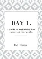 Day 1. A guide to organizing and executing your goals.