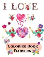 I love you mom coloring book flowers: 69 Coloring Pages for relaxation and stress relief  Coloring book for Adults  Beginner friendly flowers coloring book   adult coloring book large design  8.5"x11"