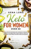 Keto for Women over 50: The Complete Ketogenic Diet Cookbook to Prevent Diabetes, Low Carbs, and to have a Healthy Lifestyle. Including a 28 Day Meal Plan and 34 Delicious Recipes.