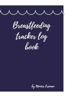 Breastfeeding tracker log book: Amazing Logbook for Tracking Breastfeeding Information, Poop or Pee, Sleep Times and More for Your Newborn