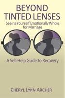 Beyond Tinted Lenses,  Seeing Yourself Emotionally Whole for Marriage