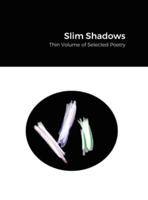 Slim Shadows; Thin Volume of Selected Poetry