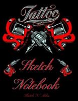 Tattoo Sketch Notebook: Art Sketch Pad for Tattoo Designs to draw new design ideas - cool gift for every tattoo junkee - 120 Pages for Drawing, Doodling &amp; Sketching - 8.5"x11" Large