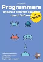 Programmare: Impara a scrivere qualsiasi tipo di software - Edizione a colori