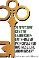21 Effective Keys to Leadership: Faith-based Principles for Business, Life, and Ministry