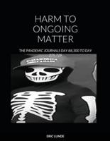 HARM TO ONGOING MATTER: THE PANDEMIC JOURNALS DAY 88,300 TO DAY 275,729