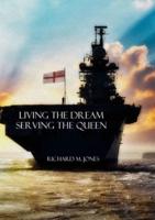 Living the Dream, Serving the Queen: A Collection of Royal Navy Memories