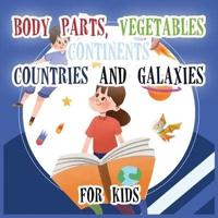 Body Parts Vegetables Continents Countries And Galaxies For Kids: A collection of Body Parts Vegetables Continents Countries And Galaxies Book For Kids