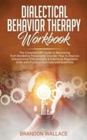Dialectical Behavior Therapy Workbook: Complete DBT Guide to Recovering from Borderline Personality Disorder. How to Improve Interpersonal Effectiveness &amp; emotional regulation skills with practical exercises and questions: Complete DBT Guide to Recove