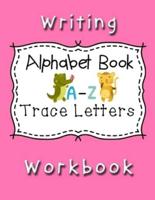 Writing Workbook Alphabet Book Trace Letters: Kindergarten Writing Workbook,Pre K, Preschool Practice Handwriting Workbook for Kids Ages 3-5