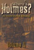 Where's Holmes? Volume II: An Absent Sherlock Anthology