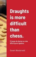 Draughts is more difficult than chess.: El juego de damas es más difícil que el ajedrez.