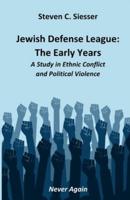Jewish Defense League: The Early Years: A Study in Group Conflict and Political Violence