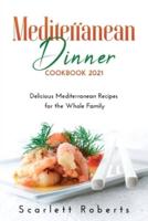 Mediterranean Dinner Cookbook 2021: Delicious Mediterranean Recipes for the Whole Family