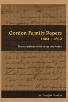 Gordon Family Papers 1804 - 1860: Transcriptions with Notes and Index