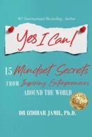 Yes I Can!: 15 Mindset Secrets from Inspiring Entrepreneurs Around the World