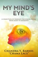My Mind's Eye: A COLLECTION OF THOUGHT-PROVOKING POETRY FROM ASLEEP TO AWAKENED