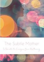 The Subtle Mother: 5 Secrets to Energize Your Mothering