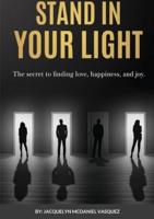 Stand In Your Light: The secret to finding love, happiness, and joy