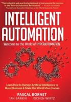 INTELLIGENT AUTOMATION: Learn how to harness Artificial Intelligence to boost business & make our world more human