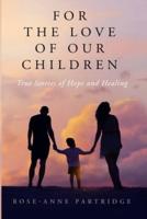 For the Love of Our Children: True Stories of Hope and Healing