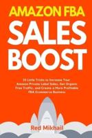 Amazon FBA Sales Boost: 33 Little Tricks to Increase Your Amazon Private Label Sales, Get Organic Free Traffic, and Create a More Profitable FBA Ecommerce Business