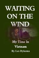 WAITING ON THE WIND: My Time In Vietnam, by Les Dykema