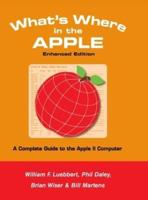What's Where in the APPLE - Enhanced Edition: A Complete Guide to the Apple II Computer
