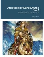Ancestors of Kane Churko Vol 1: From Canada to Atilla the Hun