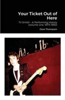Your Ticket Out of Here: TV Smith - A Performing History (volume one: 1973-1992)