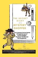 The Secret Diary of a Mystery Shopper: True Customer Service Stories through the eyes of a Mystery Shopper: The Good, the Bad and the Exceptional