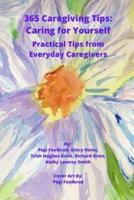365 Caregiving Tips: Caring for Yourself: Practical Tips from Everyday Caregivers