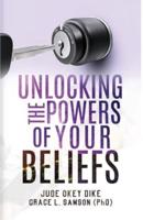 UNLOCKING THE POWERS OF YOUR BELIEFS