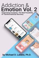 Addiction & Emotion Volume 2: Outgrowing Escapism: Realizing The Possibility of Transformational Recovery