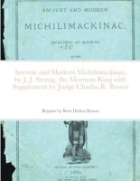 Ancient and Modern Michilimackinac, by J. J. Strange, the Mormon King with Supplement by Judge Charles R. Brown