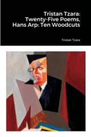 Tristan Tzara: Twenty-Five Poems, Hans Arp: Ten Woodcuts: Hans Arp, Ten Woodcuts
