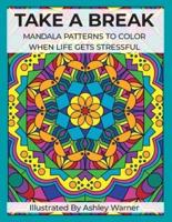 TAKE A BREAK: MANDALA PATTERNS TO COLOR WHEN LIFE GETS STRESSFUL