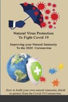 Natural Virus Protection To Fight Covid 19 * Improving your Natural Immunity  To the 2020  Coronavirus: Improving your Natural Immunity To the 2020 Coronavirus