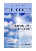 Is That In The Bible?!: Realizing God's Eternal Plan