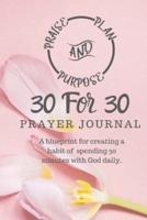 30 For 30 Prayer Journal: A blueprint for creating a habit of spending 30 minutes with God daily.