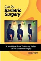 Can Do Bariatric Surgery!: A Must Have Guide to Keeping Weight OFF For GOOD Post Surgery